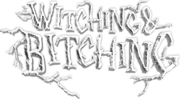 Witching and Bitching