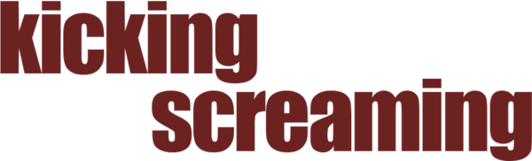 Kicking and Screaming
