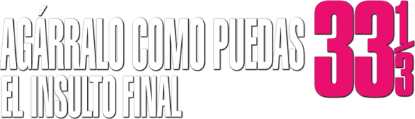 ¿Y dónde está el policía? 33⅓: El insulto final