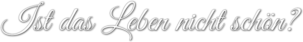 Ist das Leben nicht schön?